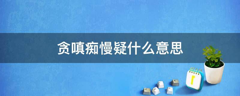 贪嗔痴慢疑什么意思 道家的贪嗔痴慢疑什么意思