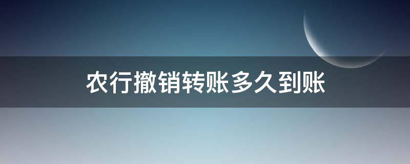 农行撤销转账多久到账 农商银行转账多久能到账