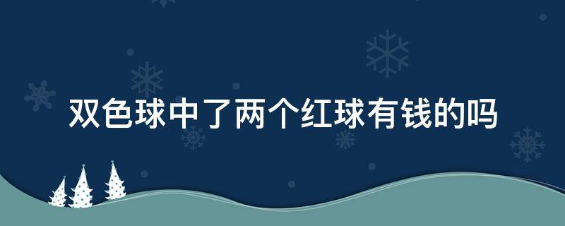 双色球中了两个红球有钱的吗 双色球中了一个红球有钱吗