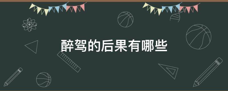 醉驾的后果有哪些 驾驶员醉驾有什么后果