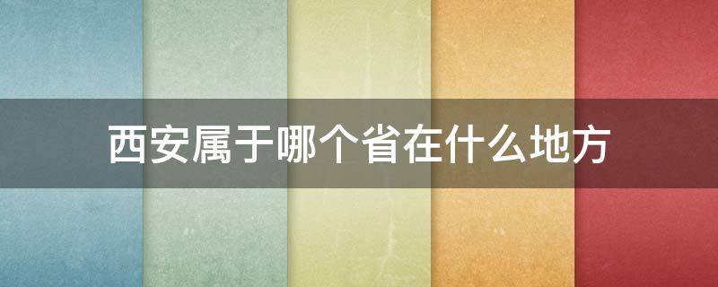 西安属于哪个省在什么地方 西安属于哪个省份