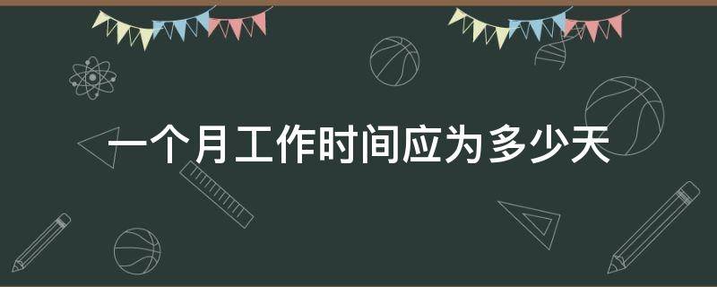 一个月工作时间应为多少天 一个月正常工作时间是多少天