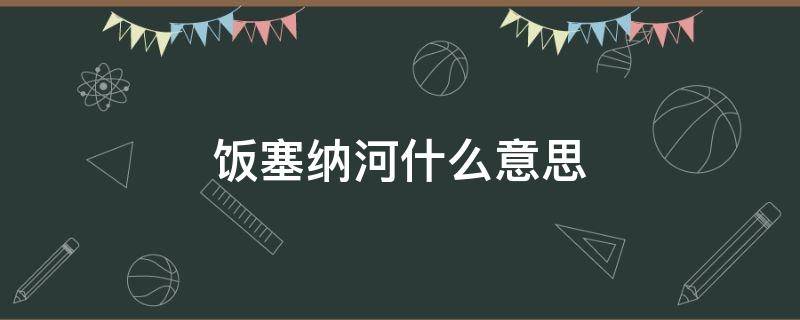 饭塞纳河什么意思 塞纳河用语