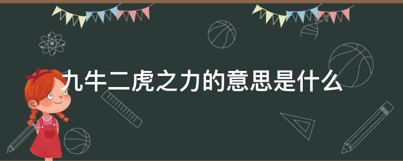 九牛二虎之力的意思是什么 九牛二虎之力的意思是什么二年级