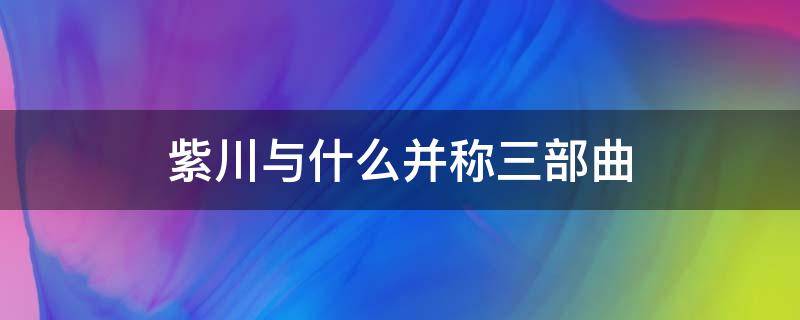 紫川与什么并称三部曲 紫川三部曲是啥呀