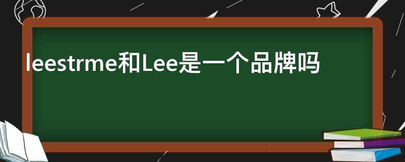 leestrme和Lee是一个品牌吗 leestrme是什么品牌