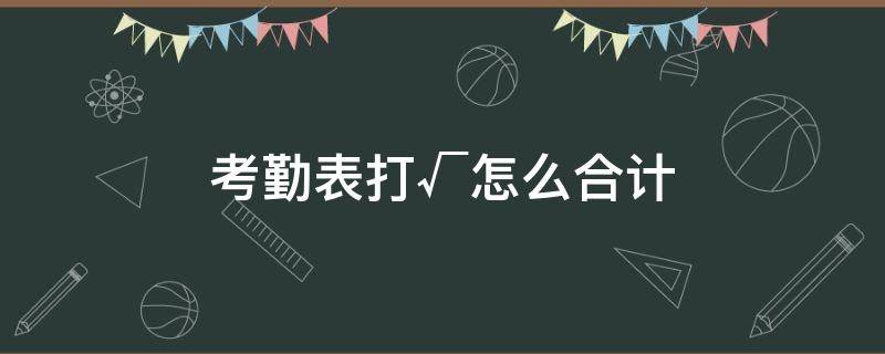 考勤表打√怎么合计 考勤表打√代表数字怎么合计