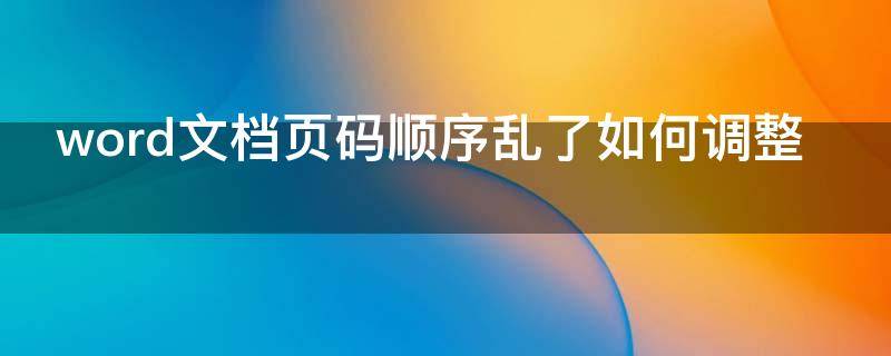 word文档页码顺序乱了如何调整 word页码怎么改变顺序