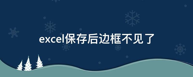 excel保存后边框不见了（excel保存后表格边框消失）