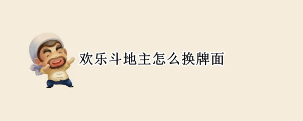 欢乐斗地主怎么换牌面（欢乐斗地主换牌模式在哪里）