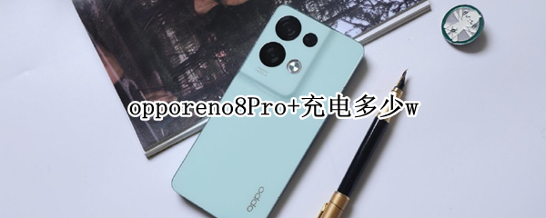 opporeno8Pro+充电多少w opporeno4pro充电头功率