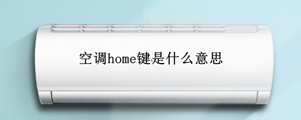 空调home键是什么意思（leader空调home键是什么意思）