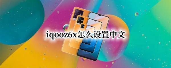 iqooz6x怎么设置中文（vivox6怎么设置中文）