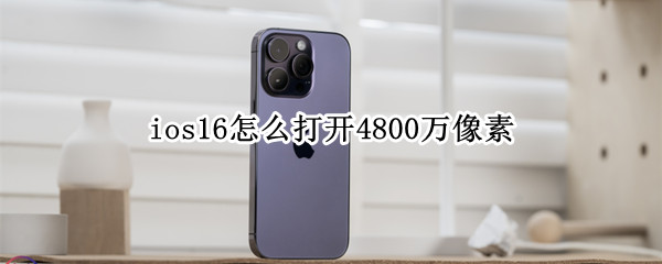 ios16怎么打开4800万像素 iphone12像素4800万