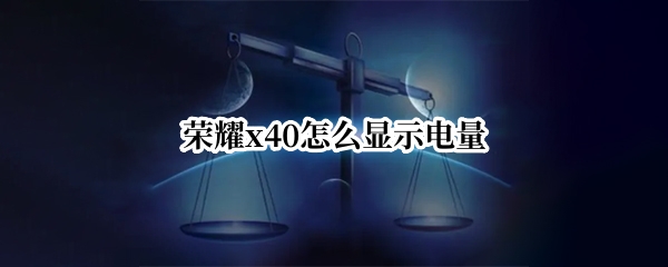 荣耀x40怎么显示电量 华为荣耀x10怎么显示电量