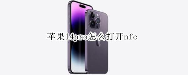 苹果14pro怎么打开nfc 苹果14pro怎么打开流量