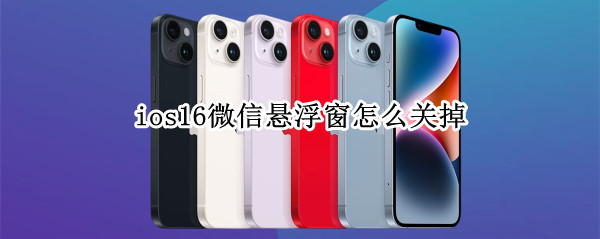 ios16微信悬浮窗怎么关掉（ios微信悬浮窗怎么开启）