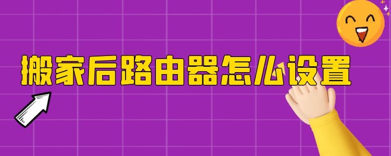 搬家后路由器怎么设置 搬了家如何设置无线路由器