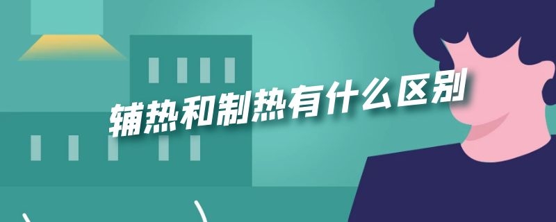 辅热和制热有什么区别 辅热和制热有什么区别呢