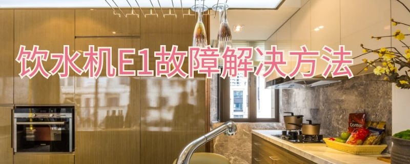 饮水机E1故障解决方法 美菱饮水机e1故障解决方法