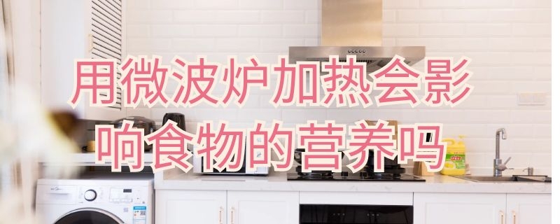 用微波炉加热会影响食物的营养吗