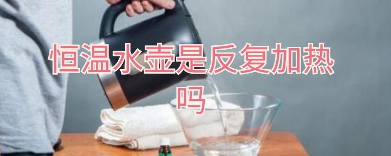 恒温水壶是反复加热吗