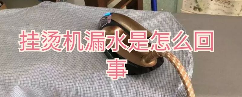 挂烫机漏水是怎么回事