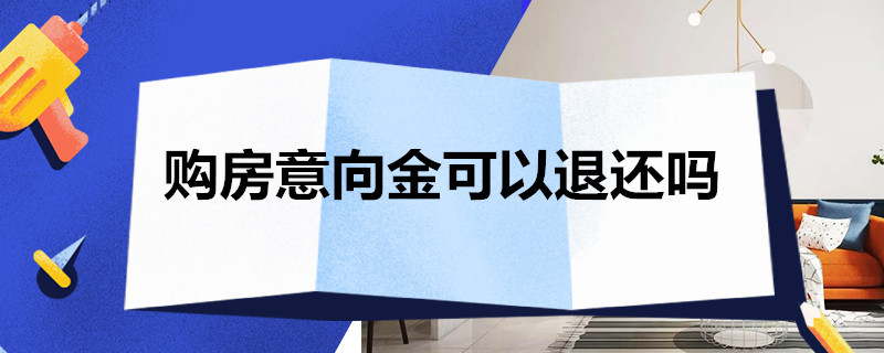 购房意向金可以退还吗 购房意向金可以退还吗,五证不全