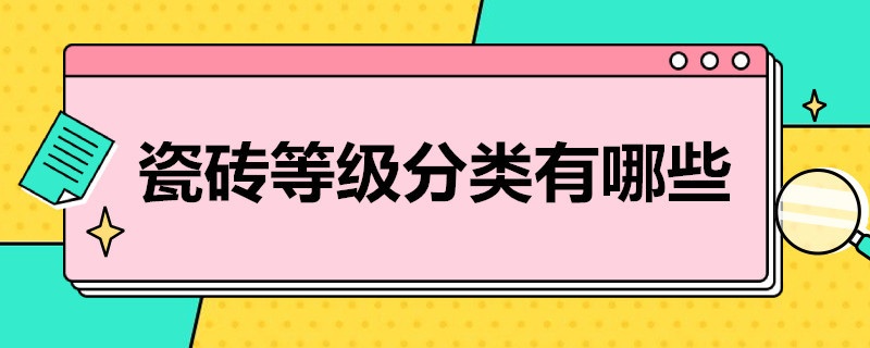 瓷砖等级分类有哪些（瓷砖等级分类有哪些v12是什么级）