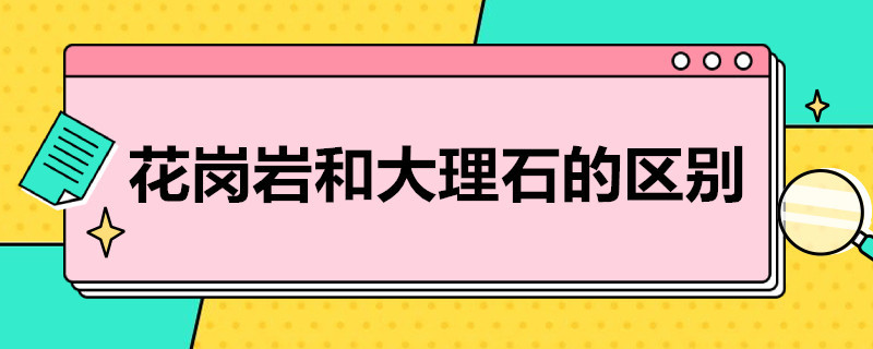 花岗岩和大理石的区别