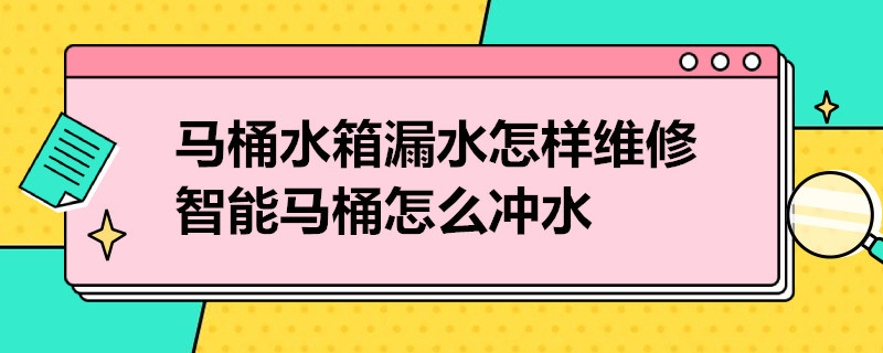 马桶水箱漏水怎样维修智能马桶怎么冲水