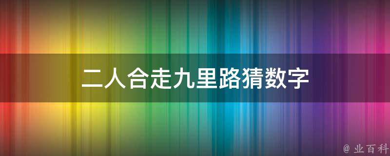 二人合走九里路猜数字（二人同走打一字）