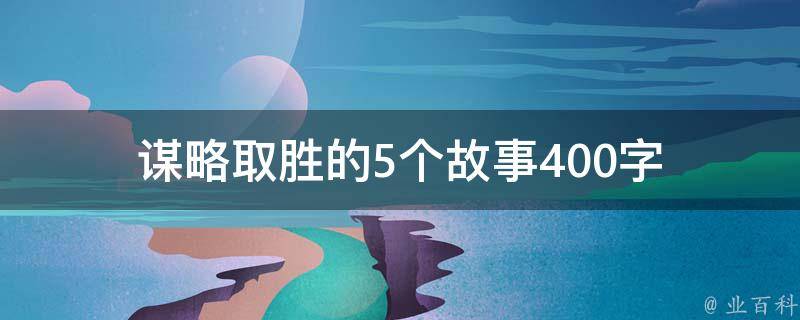 谋略取胜的5个故事400字（谋略取胜的故事150）