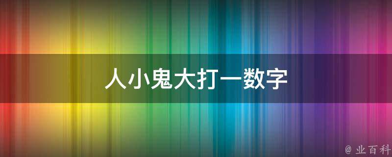 人小鬼大打一数字（人小鬼大打数字与普通版对比）