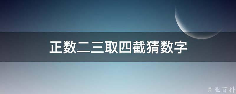 正数二三取四截猜数字 正数二三取四截猜数字是什么