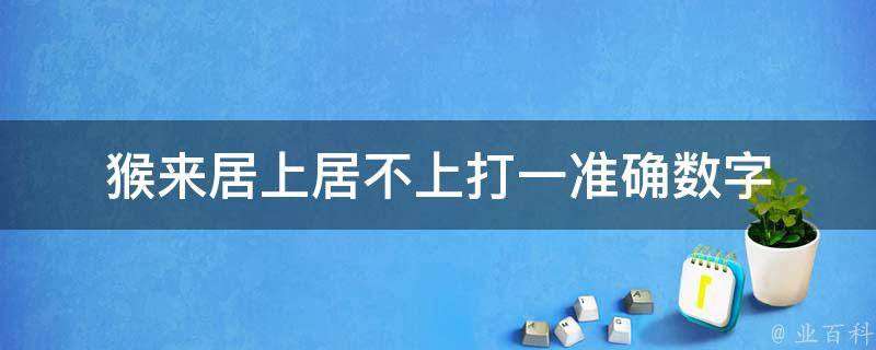 猴来居上居不上打一准确数字 猴来居上居不上是什么意思