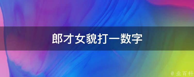 郎才女貌打一数字（郎才女貌打一数字生肖）